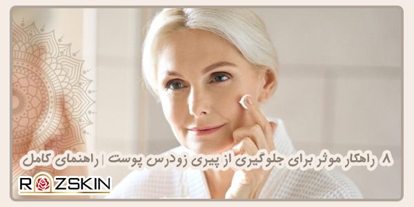 8 راهکار موثر برای جلوگیری از پیری زودرس پوست