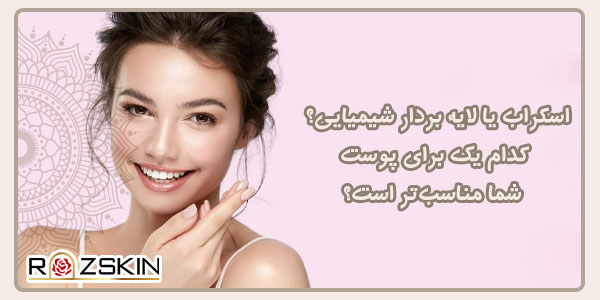 اسکراب یا لایه بردار شیمیایی؟ کدام یک برای پوست شما مناسب‌تر است؟