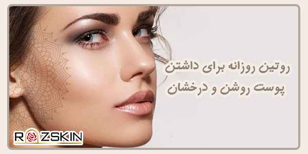 روتین روزانه برای داشتن پوست روشن و درخشان