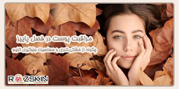 مراقبت پوست در پاییز | چگونه از خشکی، کدری و حساسیت جلوگیری کنیم؟