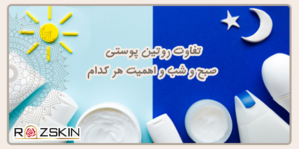 تفاوت روتین پوستی صبح و شب و اهمیت هرکدام